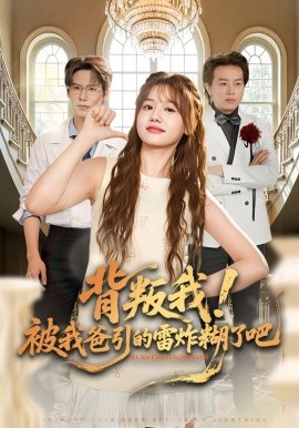 背叛我！被我爸引的雷炸糊了吧(全集)